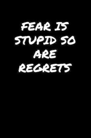 Cover of Fear Is Stupid So Are Regrets�