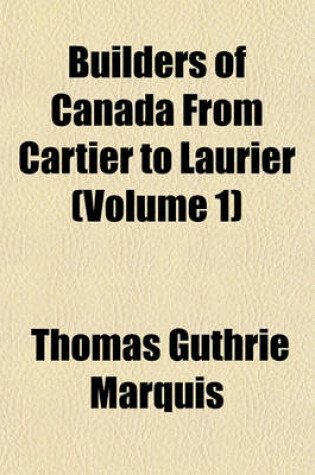 Cover of Builders of Canada from Cartier to Laurier (Volume 1)