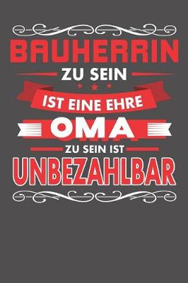 Book cover for Bauherrin Zu Sein Ist Eine Ehre - Oma Zu Sein Ist Unbezahlbar