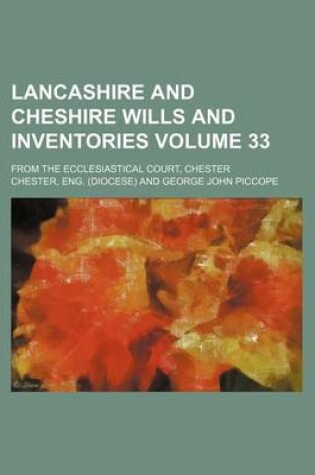 Cover of Lancashire and Cheshire Wills and Inventories Volume 33; From the Ecclesiastical Court, Chester