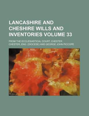 Book cover for Lancashire and Cheshire Wills and Inventories Volume 33; From the Ecclesiastical Court, Chester