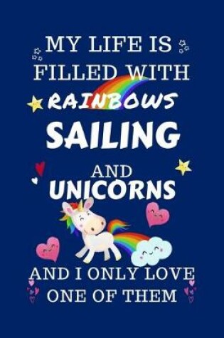 Cover of My Life Is Filled With Rainbows Sailing And Unicorns And I Only Love One Of Them