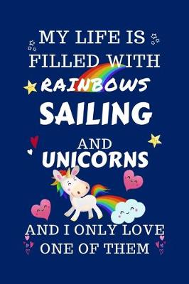Book cover for My Life Is Filled With Rainbows Sailing And Unicorns And I Only Love One Of Them