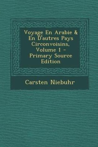 Cover of Voyage En Arabie & En d'Autres Pays Circonvoisins, Volume 1