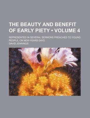 Book cover for The Beauty and Benefit of Early Piety (Volume 4); Represented in Several Sermons Preached to Young People, on New-Years Days