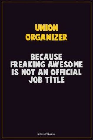 Cover of Union organizer, Because Freaking Awesome Is Not An Official Job Title