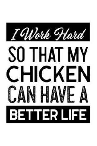 Cover of I Work Hard So That My Chicken Can Have a Better Life