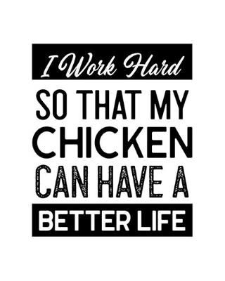 Book cover for I Work Hard So That My Chicken Can Have a Better Life