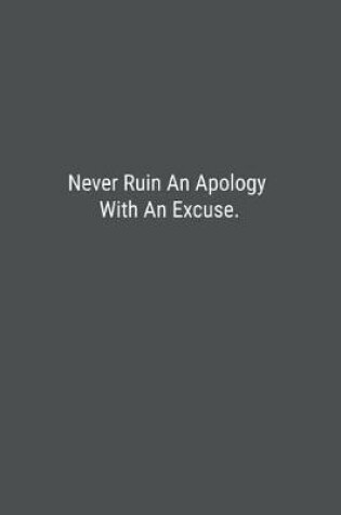 Cover of Never Ruin An Apology With An Excuse.