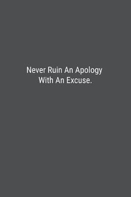 Book cover for Never Ruin An Apology With An Excuse.