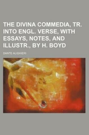 Cover of The Divina Commedia, Tr. Into Engl. Verse, with Essays, Notes, and Illustr., by H. Boyd