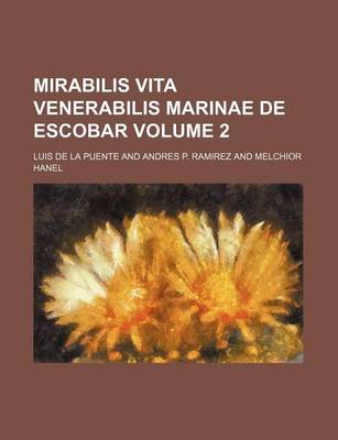 Book cover for Mirabilis Vita Venerabilis Marinae de Escobar Volume 2