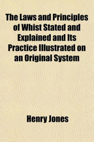 Cover of The Laws and Principles of Whist Stated and Explained and Its Practice Illustrated on an Original System