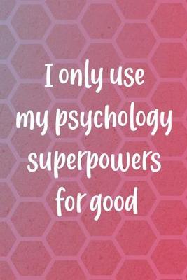 Book cover for I Only Use My Psychology Superpowers For Good