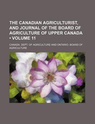 Book cover for The Canadian Agriculturist, and Journal of the Board of Agriculture of Upper Canada (Volume 11)