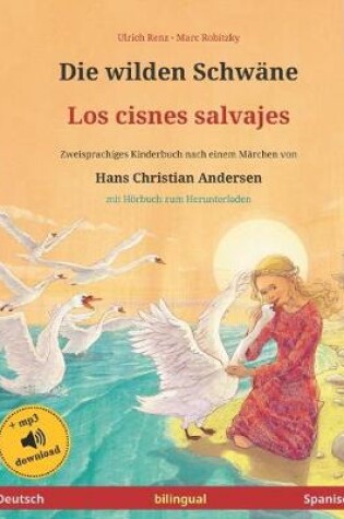 Cover of Die wilden Schwane - Los cisnes salvajes (Deutsch - Spanisch). Nach einem Marchen von Hans Christian Andersen