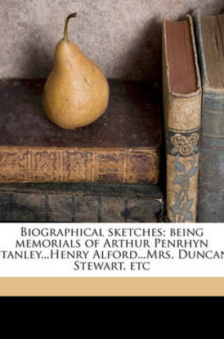 Cover of Biographical Sketches; Being Memorials of Arthur Penrhyn Stanley...Henry Alford...Mrs. Duncan Stewart, Etc