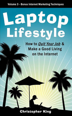 Book cover for Laptop Lifestyle - How to Quit Your Job and Make a Good Living on the Internet (Volume 3 - Bonus Internet Marketing Techniques)