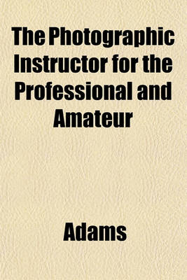 Book cover for The Photographic Instructor for the Professional and Amateur