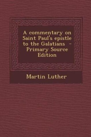 Cover of A Commentary on Saint Paul's Epistle to the Galatians - Primary Source Edition