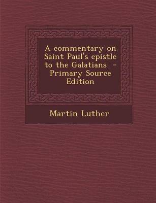 Book cover for A Commentary on Saint Paul's Epistle to the Galatians - Primary Source Edition