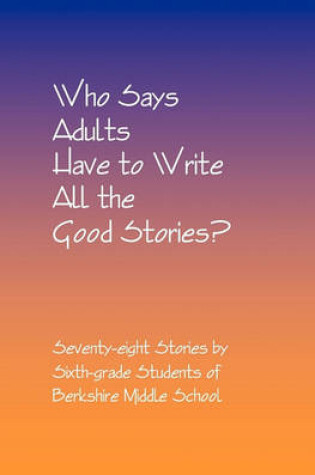 Cover of Who Says Adults Have to Write All the Good Stories?