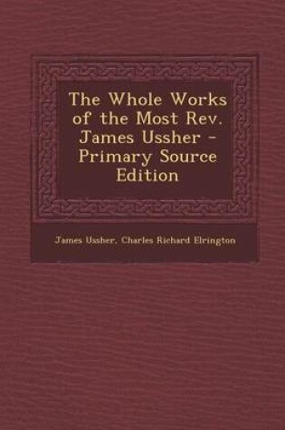 Cover of The Whole Works of the Most REV. James Ussher - Primary Source Edition