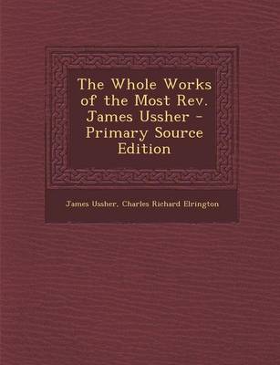 Book cover for The Whole Works of the Most REV. James Ussher - Primary Source Edition