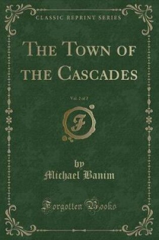 Cover of The Town of the Cascades, Vol. 2 of 2 (Classic Reprint)