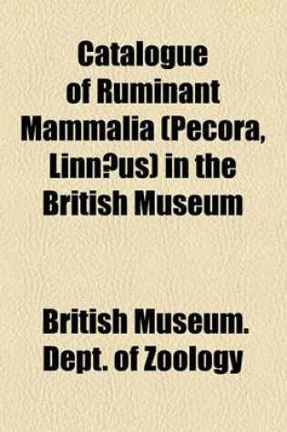 Cover of Catalogue of Ruminant Mammalia (Pecora, Linnaeus) in the British Museum