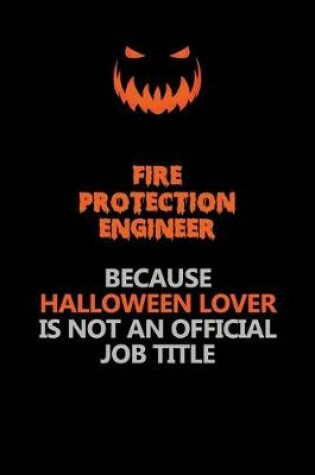 Cover of Fire Protection Engineer Because Halloween Lover Is Not An Official Job Title