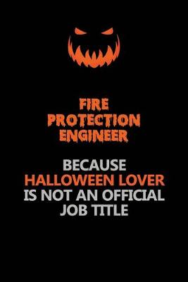 Book cover for Fire Protection Engineer Because Halloween Lover Is Not An Official Job Title