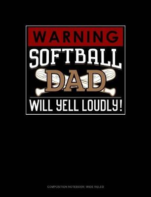 Book cover for Warning! Softball Dad Will Yell Loudly!