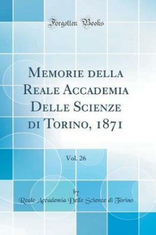 Cover of Memorie Della Reale Accademia Delle Scienze Di Torino, 1871, Vol. 26 (Classic Reprint)