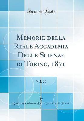 Book cover for Memorie Della Reale Accademia Delle Scienze Di Torino, 1871, Vol. 26 (Classic Reprint)