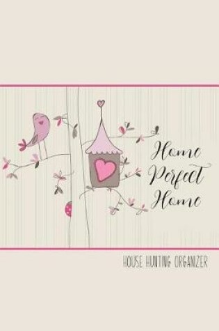 Cover of Home Perfect Home House Hunting Organizer