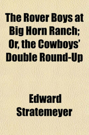Cover of The Rover Boys at Big Horn Ranch; Or, the Cowboys' Double Round-Up