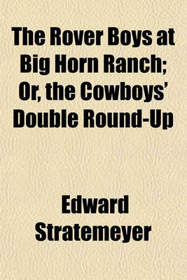 Book cover for The Rover Boys at Big Horn Ranch; Or, the Cowboys' Double Round-Up