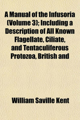 Cover of A Manual of the Infusoria (Volume 3); Including a Description of All Known Flagellate, Ciliate, and Tentaculiferous Protozoa, British and