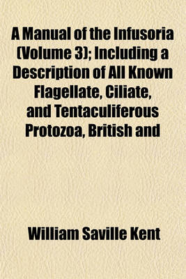 Book cover for A Manual of the Infusoria (Volume 3); Including a Description of All Known Flagellate, Ciliate, and Tentaculiferous Protozoa, British and