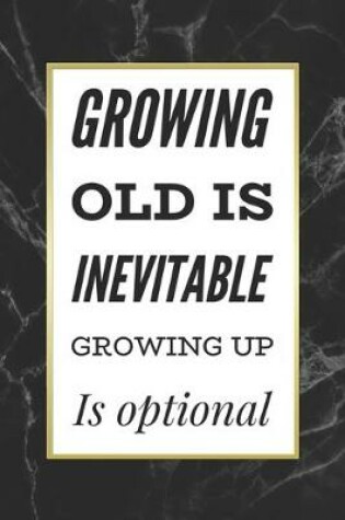 Cover of Growing Old Is Inevitable Growing Up Is Optional