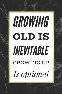 Book cover for Growing Old Is Inevitable Growing Up Is Optional