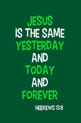 Cover of Jesus Is the Same Yesterday and Today and Forever - Hebrews 13