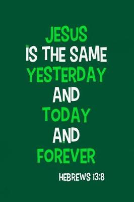 Book cover for Jesus Is the Same Yesterday and Today and Forever - Hebrews 13