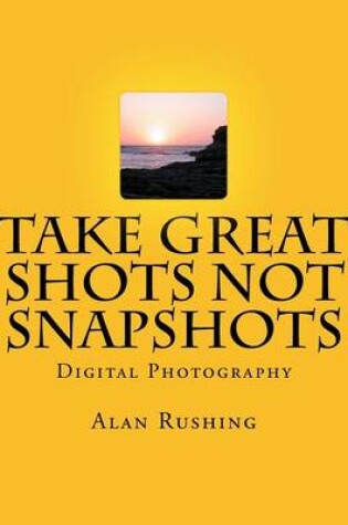 Cover of Take Great Shots Not Snapshots