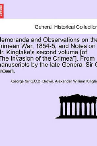 Cover of Memoranda and Observations on the Crimean War, 1854-5, and Notes on Mr. Kinglake's Second Volume [Of the Invasion of the Crimea]. from Manuscripts by the Late General Sir G. Brown.