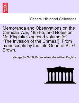 Book cover for Memoranda and Observations on the Crimean War, 1854-5, and Notes on Mr. Kinglake's Second Volume [Of the Invasion of the Crimea]. from Manuscripts by the Late General Sir G. Brown.