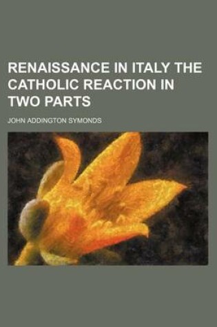 Cover of Renaissance in Italy the Catholic Reaction in Two Parts