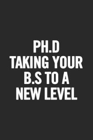 Cover of Ph.D Taking Your B.S to a New Level
