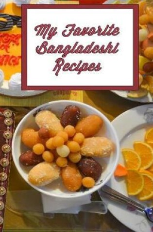 Cover of My Favorite Bangladeshi Recipes